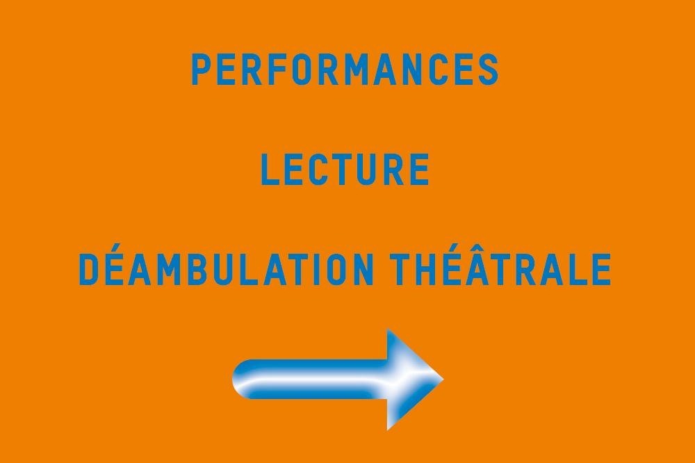 PERFORMANCES, LECTURE, DÉAMBULATION THÉÂTRALE